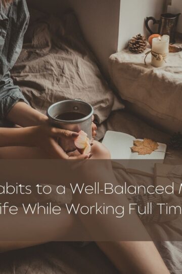 13 Habits to a Well-Balanced Mom Life While Working Full Time